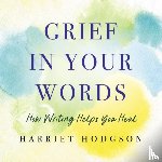 Hodgson, Harriet - Grief in Your Words