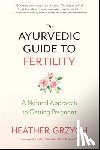 Grzych, Heather - The Ayurvedic Guide to Fertility