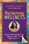 Ciares, Jovanka - Reclaiming Wellness - Ancient Wisdom for Your Healthly, Happy, and Beautiful Life