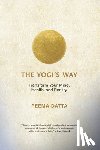 Datta, Reema - The Yogi's Way: Transform Your Mind, Health, and Reality