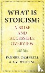 Campbell, Tanner, Whiting, Kai - What Is Stoicism?