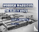 Andruss, Frank J. - Wooden Warriors: The Elco PT Boats