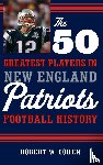 Robert W. Cohen - The 50 Greatest Players in New England Patriots History
