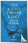 Wilson, Rohan - TO NAME THOSE LOST