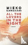 Kawakami, Mieko - ALL THE LOVERS IN THE NIGHT