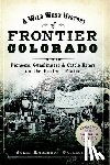 Gallagher, Jolie Anderson - A Wild West History of Frontier Colorado: Pioneers, Gunslingers & Cattle Kings on the Eastern Plains