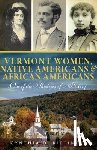Bittinger, Cynthia D. - Vermont Women, Native Americans & African Americans: Out of the Shadows of History