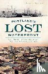 Blalock, Barney - Portland's Lost Waterfront: Tall Ships, Steam Mills and Sailors' Boardinghouses