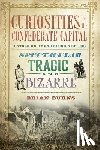 Burns, Brian - Curiosities of the Confederate Capital: Untold Richmond Stories of the Spectacular, Tragic and Bizarre