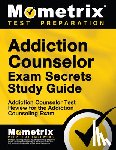 Mometrix Addiction Certification Test - Addiction Counselor Exam Secrets Study Guide: Addiction Counselor Test Review for the Addiction Counseling Exam