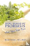 Logan Nd Hbt, Julie - How I Healed My Psoriasis