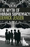 Jensen, Derrick - The Myth of Human Supremacy