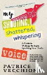 Vecchione, Patrice - My Shouting, Shattered, Whispering Voice