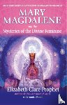 Prophet, Elizabeth Clare (Elizabeth Clare Prophet), Booth, Annice (Annice Booth) - Mary Magdalene and the Mysteries of the Divine Feminine - 2nd Edition