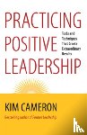Cameron, Kim - Practicing Positive Leadership; Tools and Techniques That Create Extraordinary Results