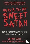 George Case - Here's to My Sweet Satan: How the Occult Haunted Music, Movies and Pop Culture, 1966-1980