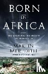 Meredith, Martin - Born in Africa: The Quest for the Origins of Human Life
