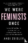 Zeisler, Andi - We Were Feminists Once