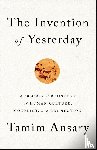 Ansary, Tamim - The Invention of Yesterday