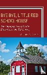 Collins, Justin A. - Bye Bye, Little Red Schoolhouse - The Changing Face of Public Education in the 21st Century