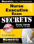 Mometrix Nursing Certification Test Team - Nurse Executive Exam Secrets Study Guide: Nurse Executive Test Review for the Nurse Executive Board Certification Test