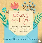Kleiner Eckert, Lorie - Chai on Life: Unpacking Everyday Wisdom: Stories of Vulnerability, Strength, and the Human Heart