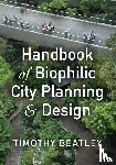Beatley, Timothy - Handbook of Biophilic City Planning & Design