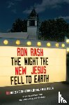 Rash, Ron - The Night the New Jesus Fell to Earth