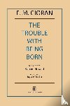 Cioran, E M - Cioran, E: Trouble with Being Born