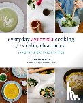 O'Donnell, Kate, Brostrom, Cara - Everyday Ayurveda Cooking for a Calm, Clear Mind