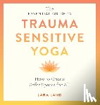 Land, Lara, Johnson, Michelle Cassandra - The Essential Guide to Trauma Sensitive Yoga