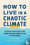 Schmidt, LaUra, Reau, Aimee Lewis - How to Live in a Chaotic Climate
