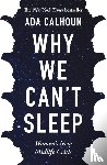 Calhoun, Ada - Why We Can't Sleep