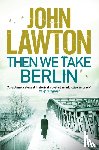 Lawton, John - Then We Take Berlin