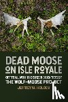 Holden, Jeffrey M. - Dead Moose on Isle Royale: Off Trail with the Citizen Scientists of the Wolf-Moose Project