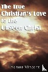 Vincent, Thomas - The True Christian's Love to the Unseen Christ