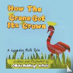 Infield, Nakiingi Olivia - How the Crane Got Its Crown