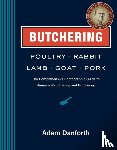 Danforth, Adam - Butchering Poultry, Rabbit, Lamb, Goat, and Pork: The Comprehensive Photographic Guide to Humane Slaughtering and Butchering