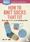 Druchunas, Donna - How to Knit Socks That Fit - Techniques for Toe-Up and Cuff-Down Styles. A Storey BASICS® Title