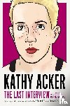 Acker, Kathy - Kathy Acker: The Last Interview