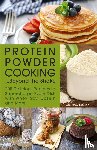 Nielsen, Courtney - Protein Powder Cooking...Beyond the Shake