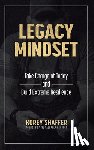 Shaffer, Korey - Legacy Mindset: Take Charge of Today and Build Extreme Resilience