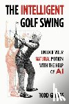 Graves, Todd - The Intelligent Golf Swing: Unlock Your Natural Motion with the Help of AI