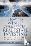 Coppola, Craig - How to Win in Commercial Real Estate Investing: Find, Evaluate & Purchase Your First Commercial Property -- In 9 Weeks or Less