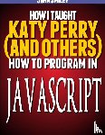 Smiley, John - How I taught Katy Perry (and others) to program in JavaScript
