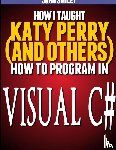 Smiley, John - How I taught Katy Perry (and others) to program in Visual C