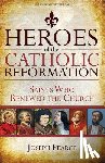 Pearce, Joseph - HEROES OF THE CATH REFORMATION