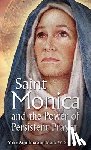 Aquilina, Mike - St. Monica and the Power of Persistent Prayer