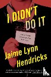 Hendricks, Jaime Lynn - I Didn't Do It