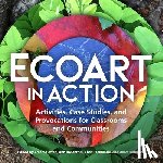 - Ecoart in Action - Activities, Case Studies, and Provocations for Classrooms and Communities